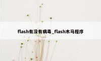 flash有没有病毒_flash木马程序