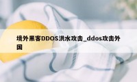 境外黑客DDOS洪水攻击_ddos攻击外国