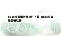 ddos攻击服务器软件下载_ddos攻击服务器软件