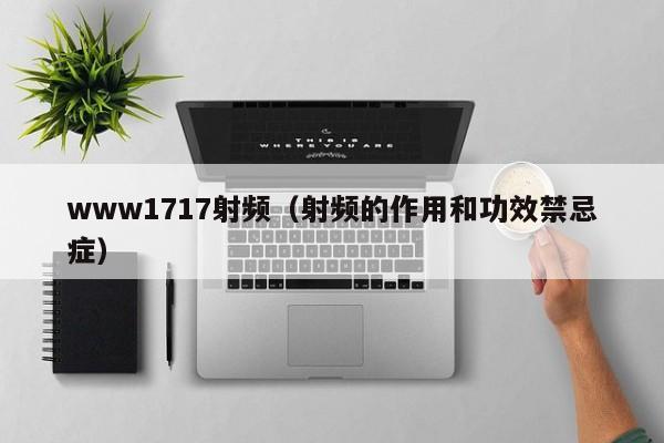 www1717射频（射频的作用和功效禁忌症）