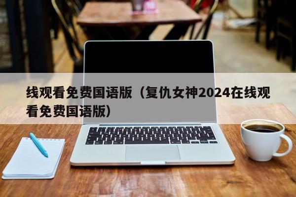 线观看免费国语版（复仇女神2024在线观看免费国语版）