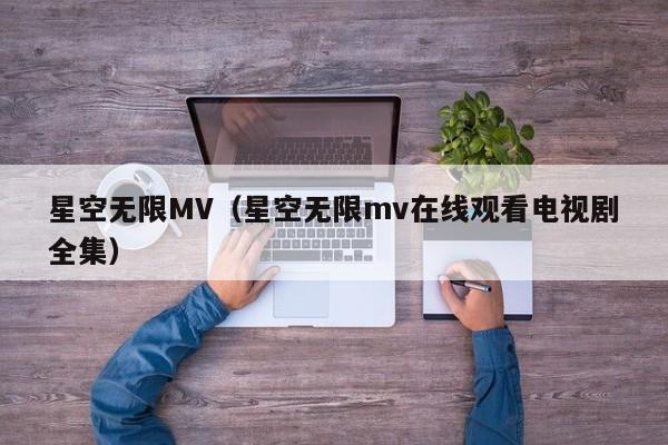 星空无限MV（星空无限mv在线观看电视剧全集）