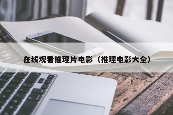 在线观看推理片电影（推理电影大全）
