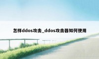 怎样ddos攻击_ddos攻击器如何使用